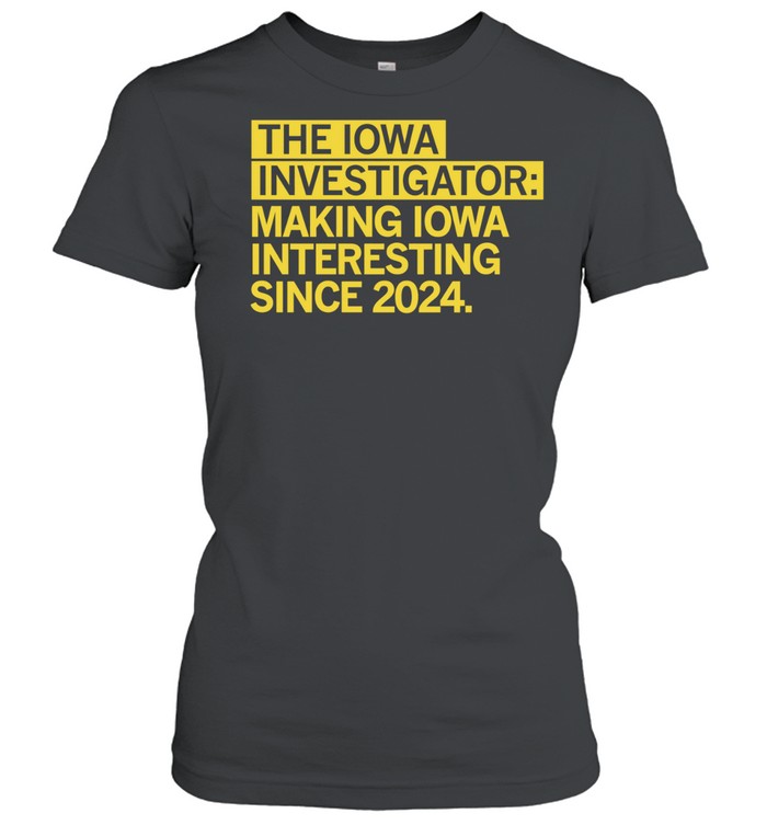 The Iowa Investigator making Iowa interesting since 2024 Women T-Shirt