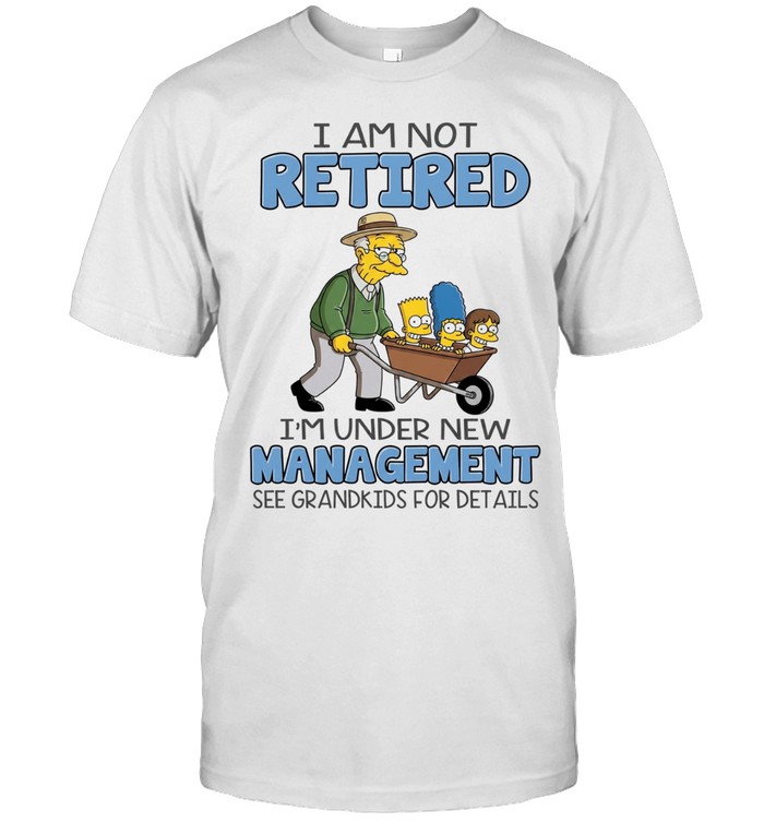The Simpsons I am not retired i’m under new management see grandkids for details Unisex T-Shirt