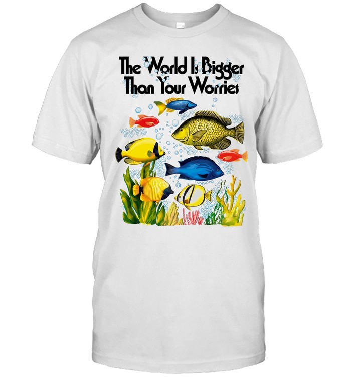 The world is bigger than your worries fishes Unisex T-Shirt