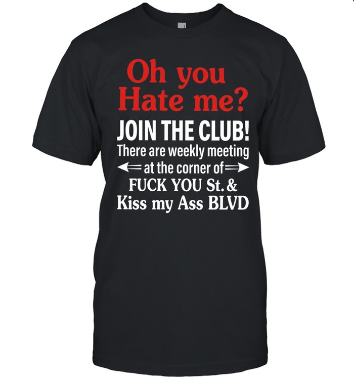 There are weekly meeting at the corner of fuck you St kiss my ass BLVD Unisex T-Shirt
