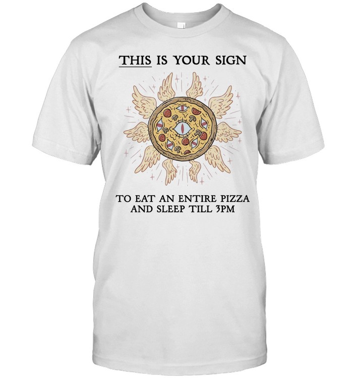 This is your sign to eat an entire pizza and sleep till 3pm Unisex T-Shirt