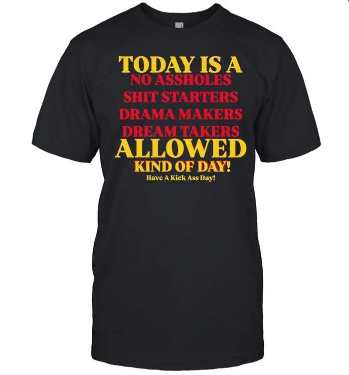 Today is a no assholes shit starters drama makers dream takers allowed kind of day Unisex T-Shirt