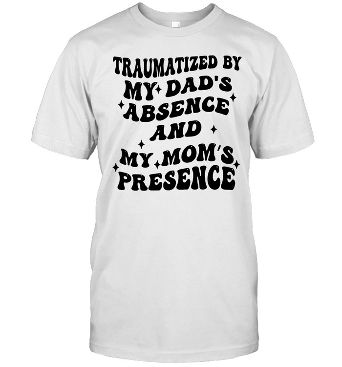 Traumatized by my dads absence and my moms presence Unisex T-Shirt