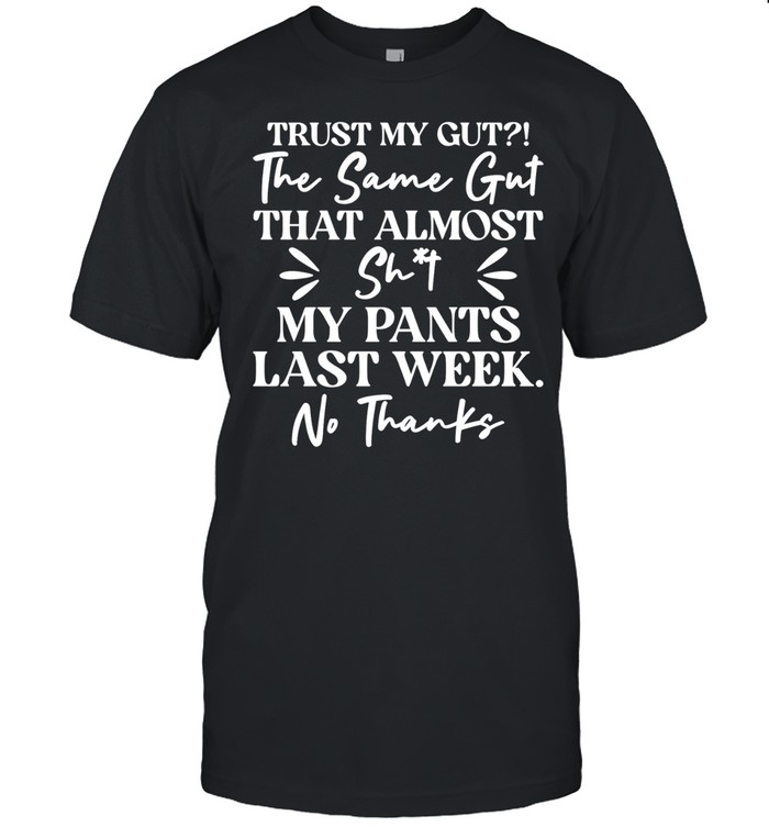 Trust my gut the same guy that almost didn’t make it last week no thanks Unisex T-Shirt