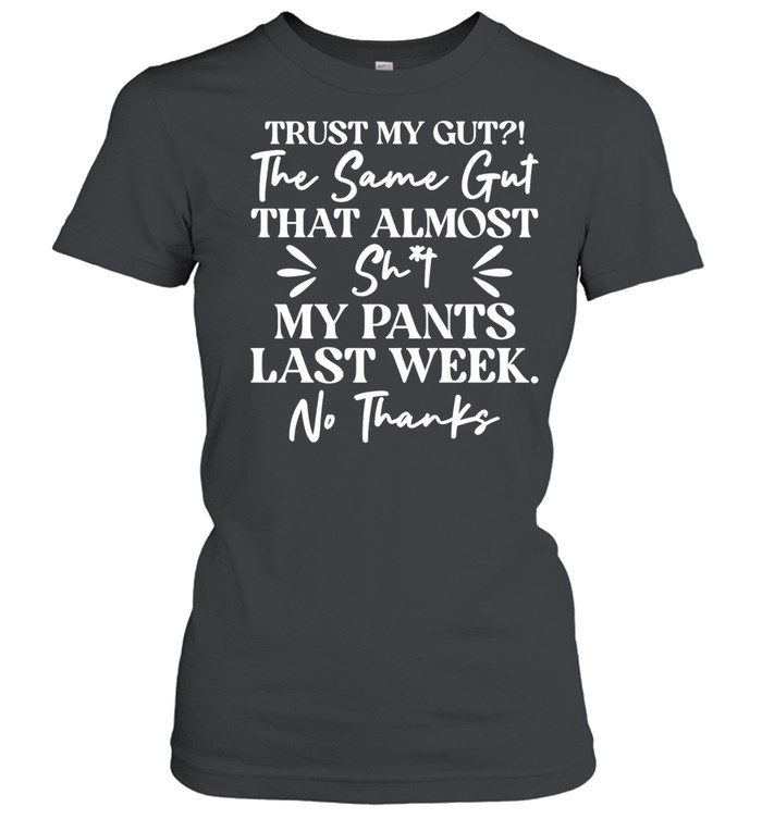 Trust my gut the same guy that almost didn’t make it last week no thanks Women T-Shirt