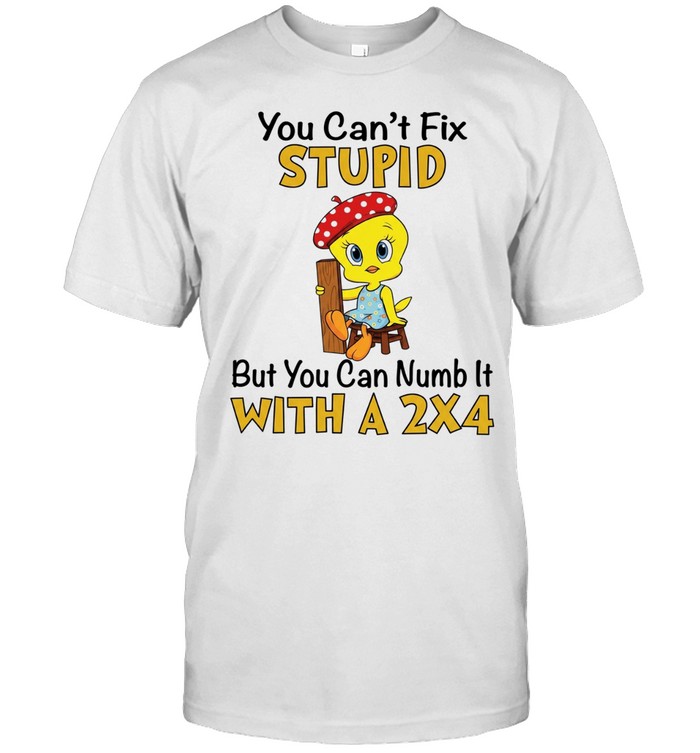 Tweety Bird you can’t fix stupid but you can numb it with a 2×4 Unisex T-Shirt