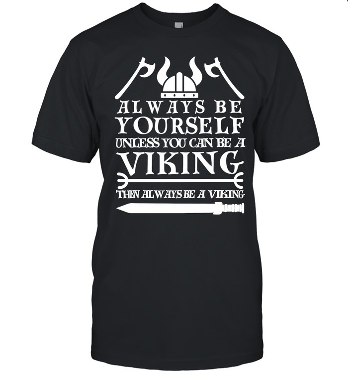 Viking always be yourself unless you can be a viking then always be a viking Unisex T-Shirt