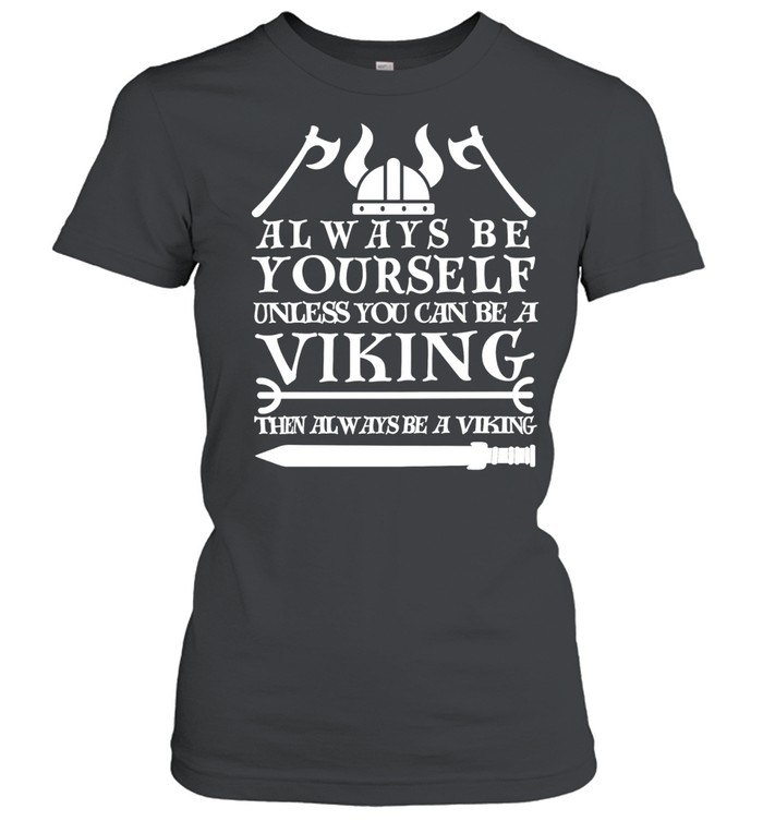 Viking always be yourself unless you can be a viking then always be a viking Women T-Shirt