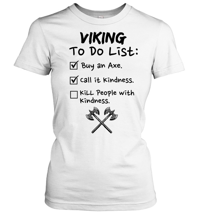 Viking to do list buy an axe call It kindness kill people with kindness Women T-Shirt