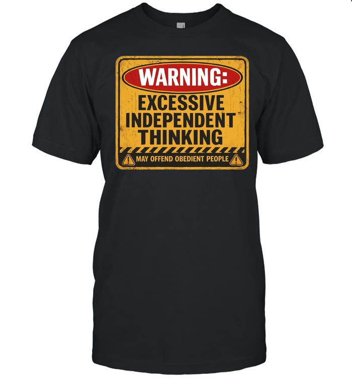 Waring excessive Independent thinking may offend obedient people Unisex T-Shirt