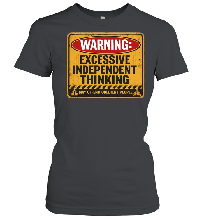 Waring excessive Independent thinking may offend obedient people Women T-Shirt