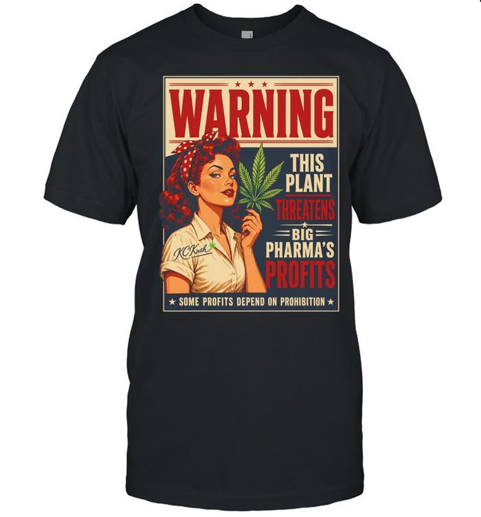 Warning this plant threatens big pharma’s profits some profits depend on prohibition Unisex T-Shirt