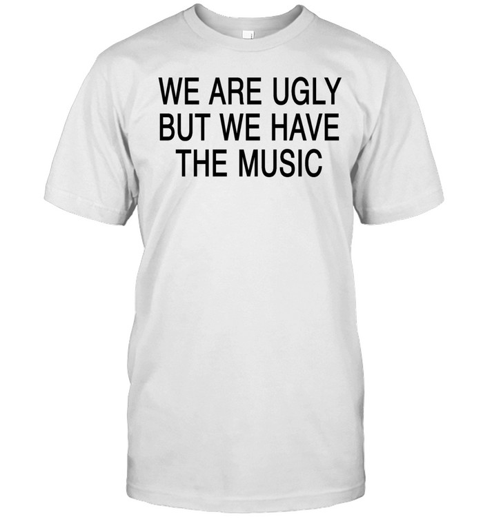 We are ugly but we have the music letter Unisex T-Shirt