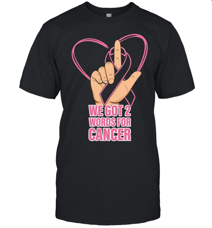 We got 2 words for cancer Unisex T-Shirt