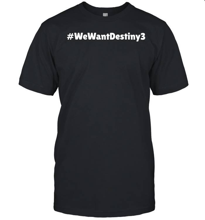 We want Destiny 3 Unisex T-Shirt