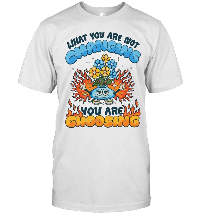 What you are not changing you’re choosing fire flower Unisex T-Shirt