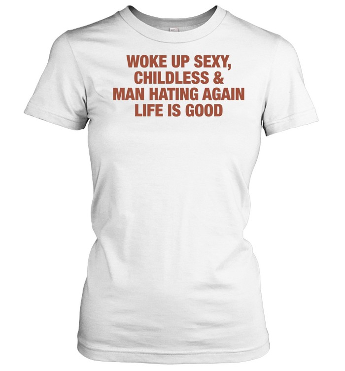 Woke up sexy childless and man hating again life is good Women T-Shirt