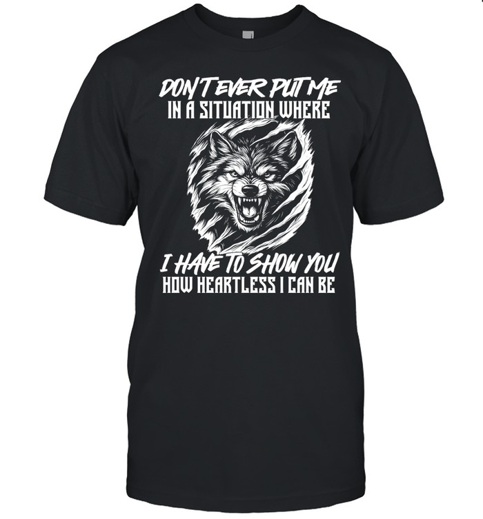 Wolf don’t ever put me in a situation where I have to show you how heartless I can be Unisex T-Shirt