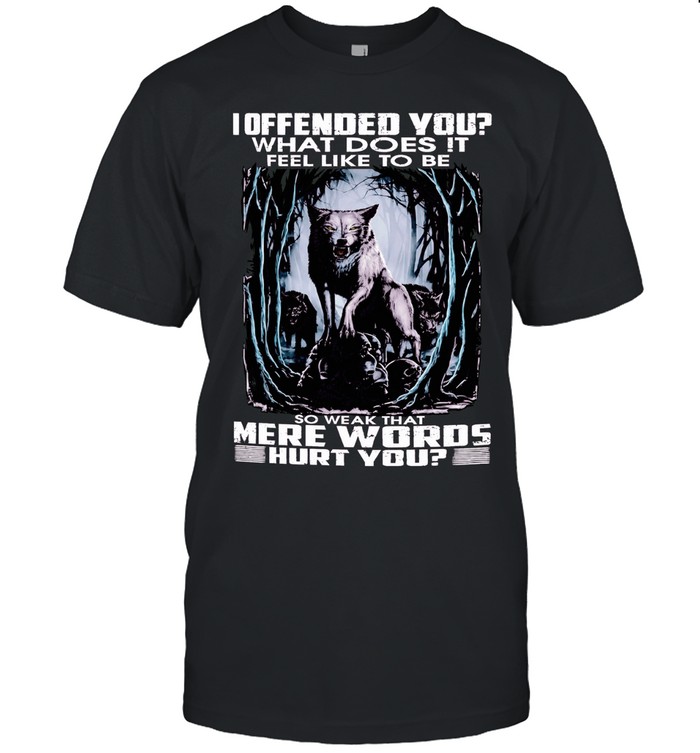 Wolf I offended you what does it so weak that mere words hurt you Unisex T-Shirt