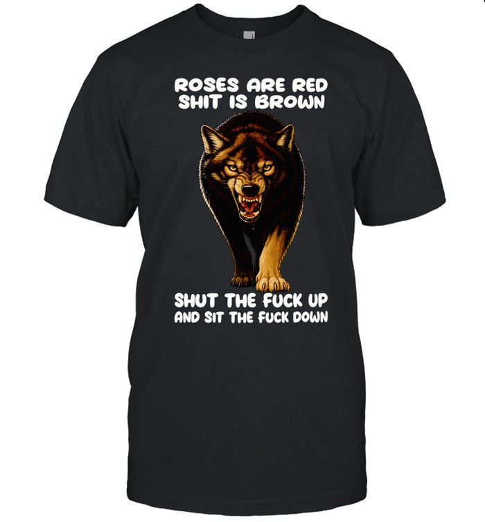 Wolf roses are red shit is brown shut the fuck up and sit the fuck down Unisex T-Shirt