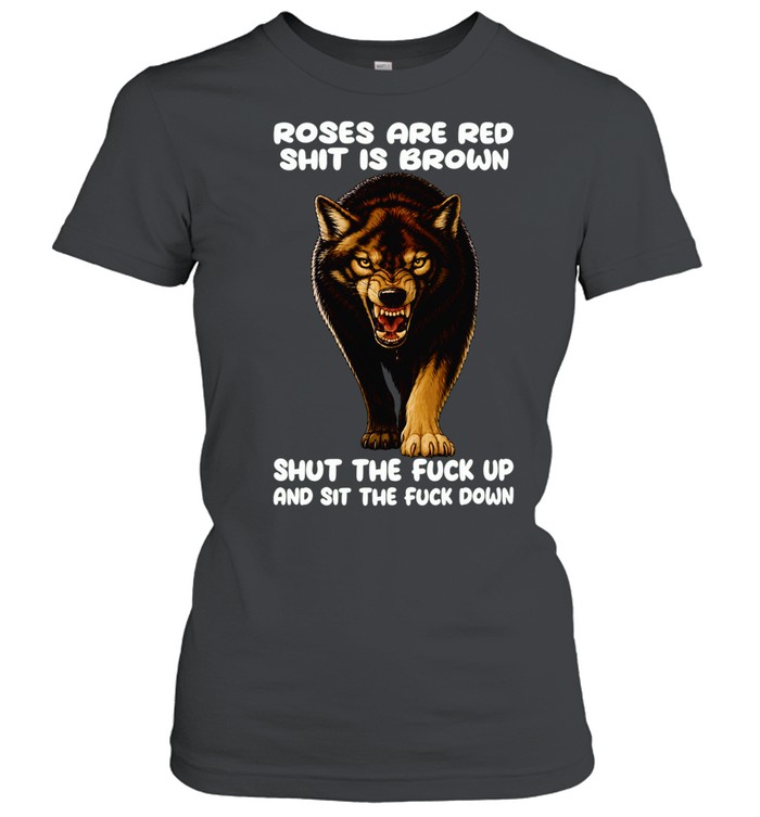Wolf roses are red shit is brown shut the fuck up and sit the fuck down Women T-Shirt
