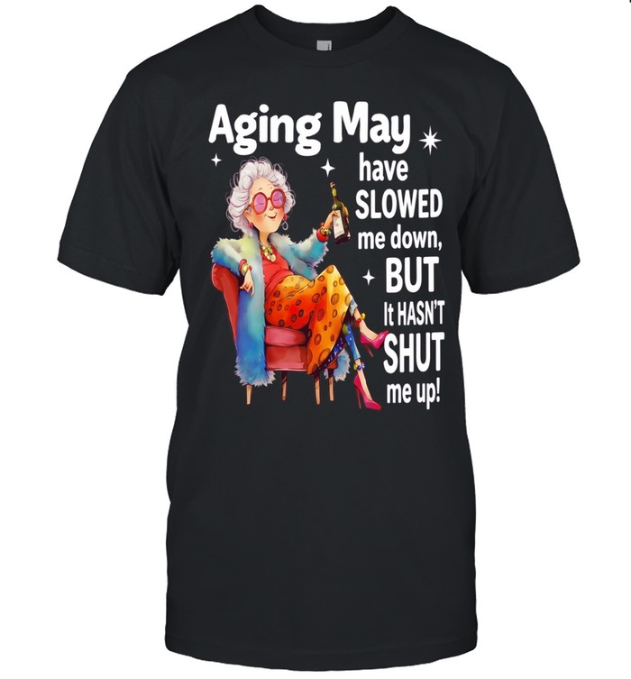 Woman aging may have slowed me down but it hasn’t shut me up Unisex T-Shirt