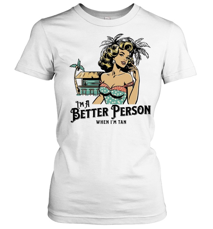 Women I’m a better person when I’m tan Women T-Shirt