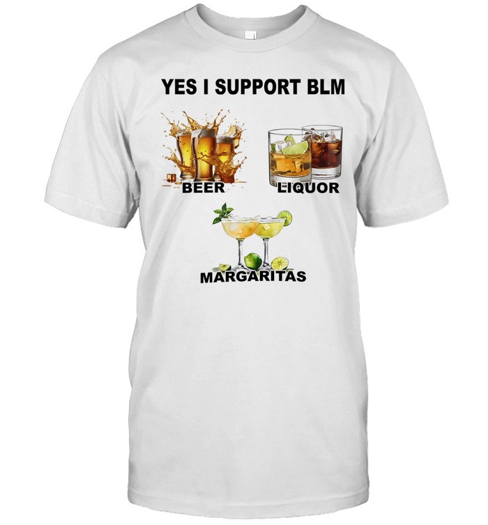 Yes I support BLM beer liquor margaritas Unisex T-Shirt