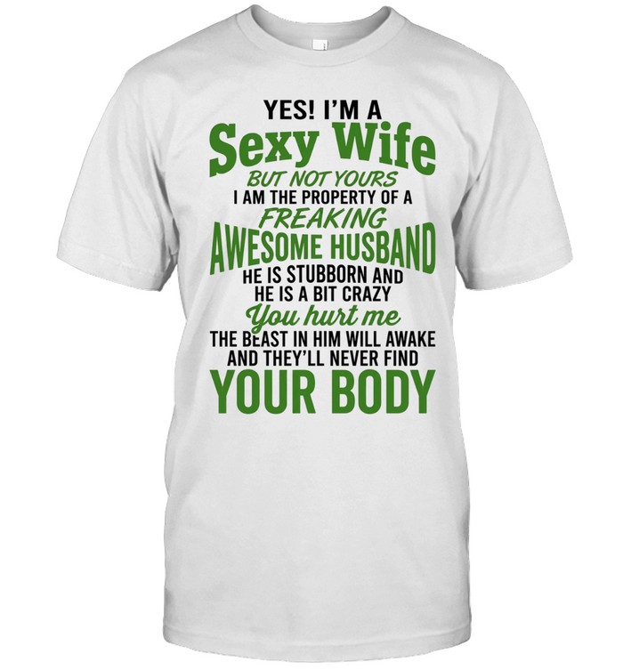 Yes I’m a sexy wife but not yours I am the property of a freaking awesome husband Unisex T-Shirt