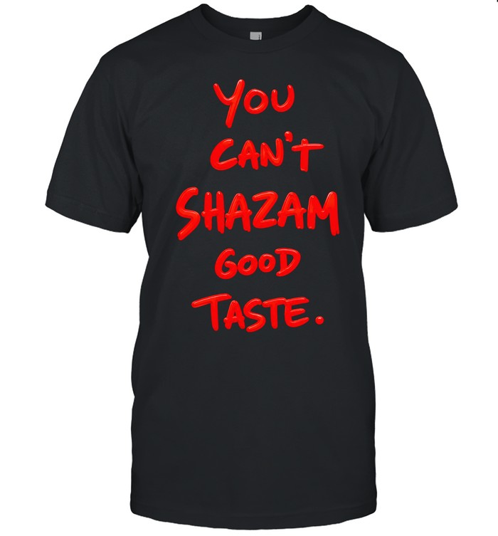 You can’t Shazam good taste slogan Unisex T-Shirt