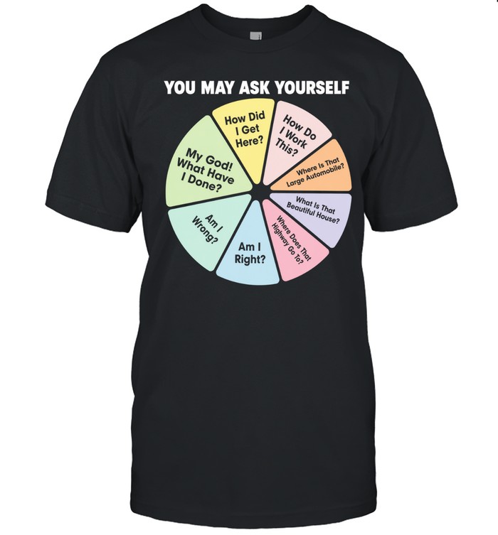 You may ask yourself how did I get here how do I work this my God what have I done Unisex T-Shirt