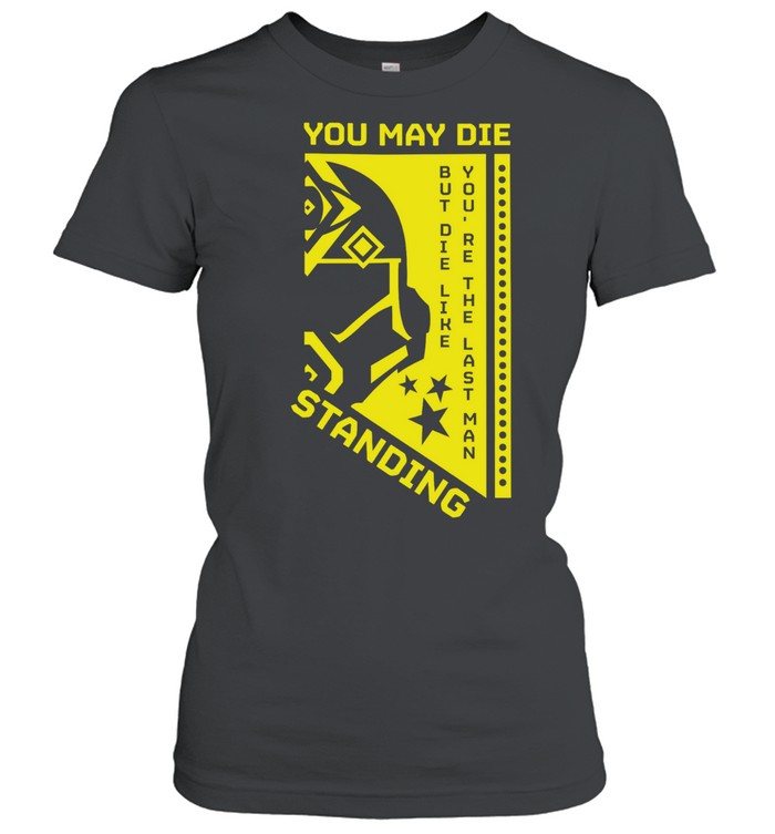 You may die but die like you’re the last man standing Women T-Shirt