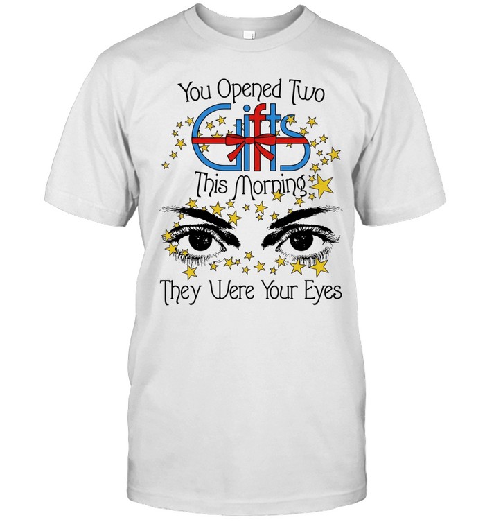 You opened two gift this morning they were your eyes Unisex T-Shirt