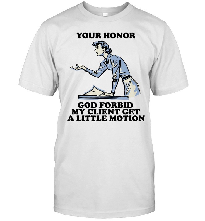 Your honor god forbid my client get a little motion Unisex T-Shirt