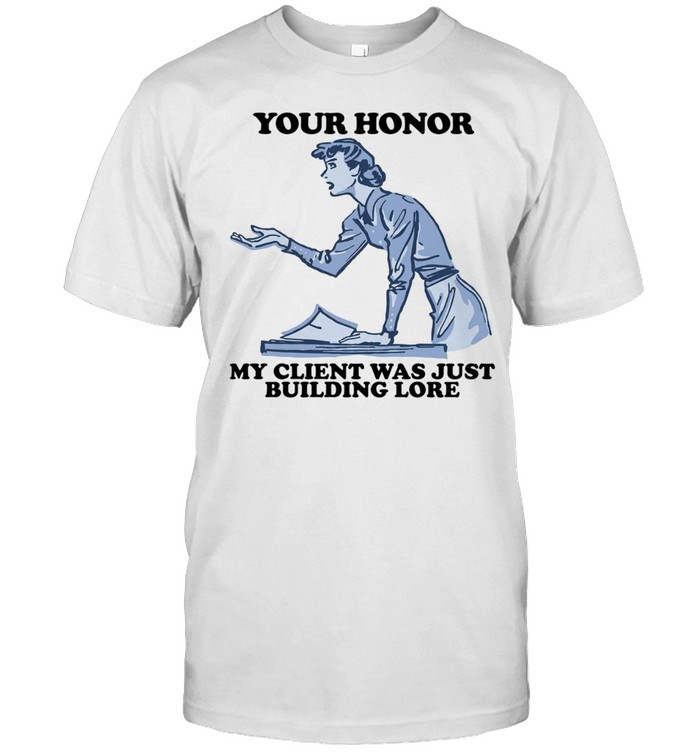 Your honor my client was just building lore Unisex T-Shirt