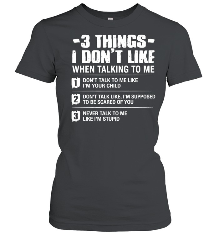 3 Things I Don’t Like When Talking to Me Women T-Shirt