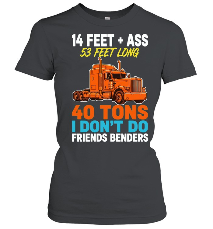 53 feet long 14 feet and ass 40 tons I don’t do friens benders Women T-Shirt