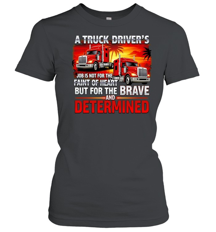 A truck driver’s job is not for the faint of heart but for the brave and determined Women T-Shirt