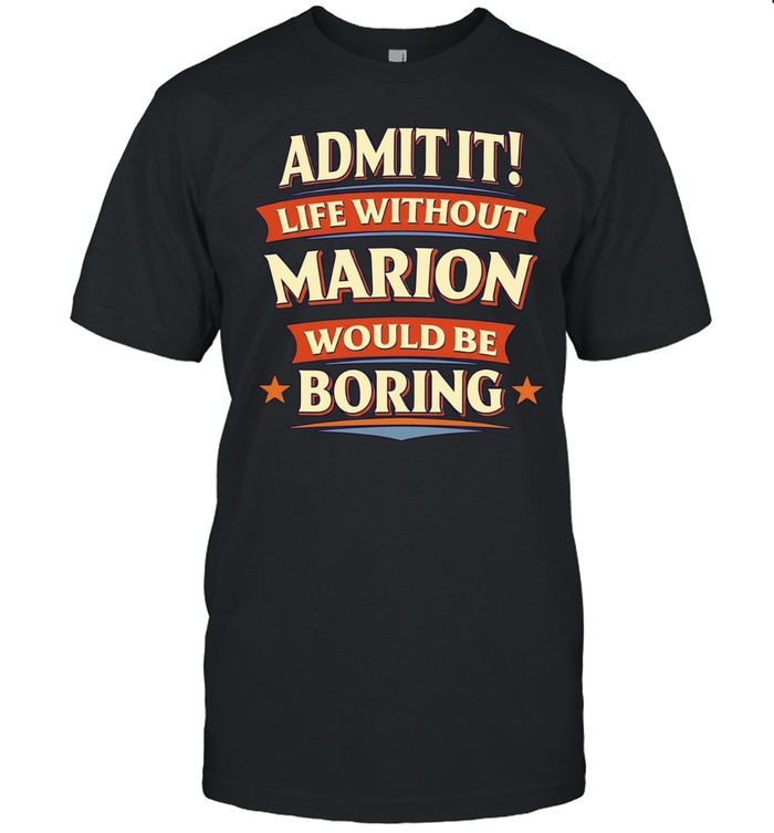 Admit it life without marion would be boring Unisex T-Shirt