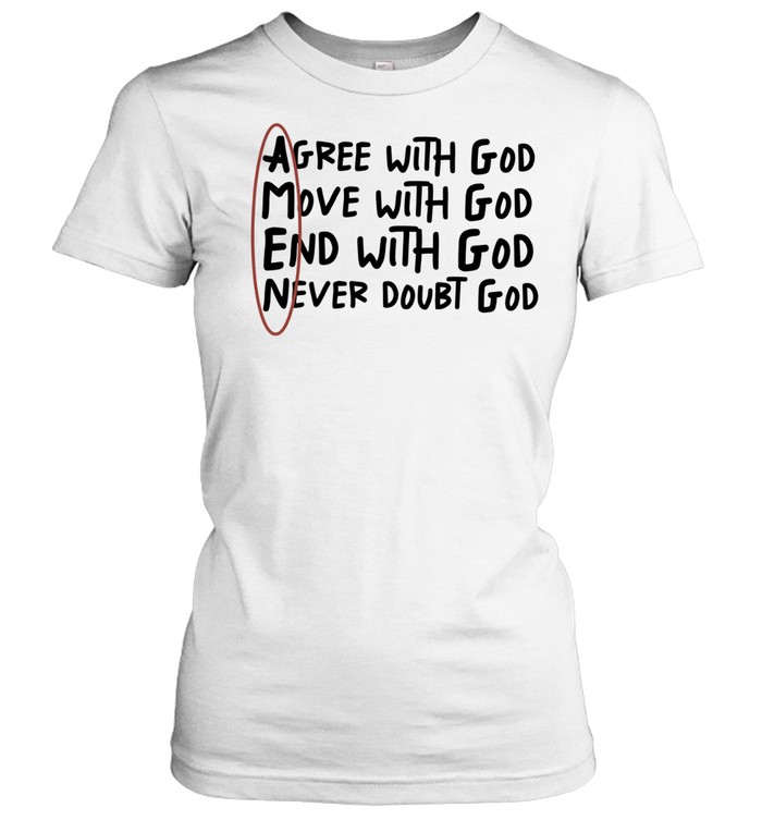 Agree with God move with God end with God never doubt God Women T-Shirt