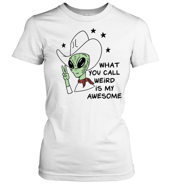 Alien Cowboy what you call weird is my awesome Women T-Shirt