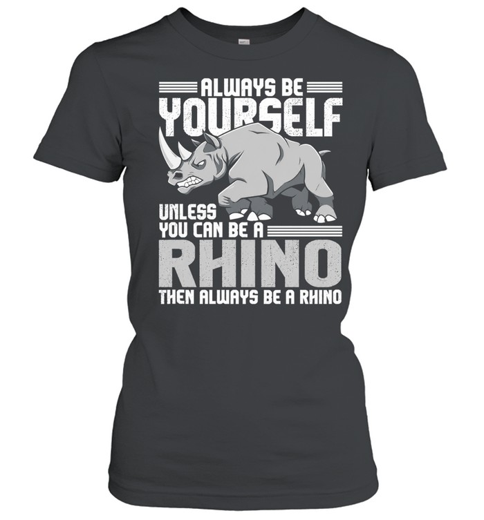 Always be yourself unless you can be a rhino then always be a rhino men Women T-Shirt