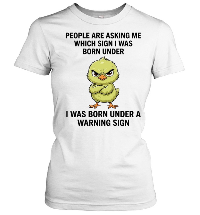 Angry chick People are asking me which sign I was born under a warning sign Women T-Shirt