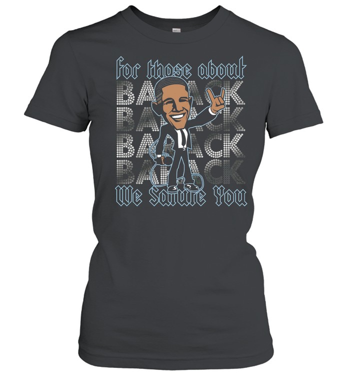 Barack Obama for those about back we salute you Women T-Shirt