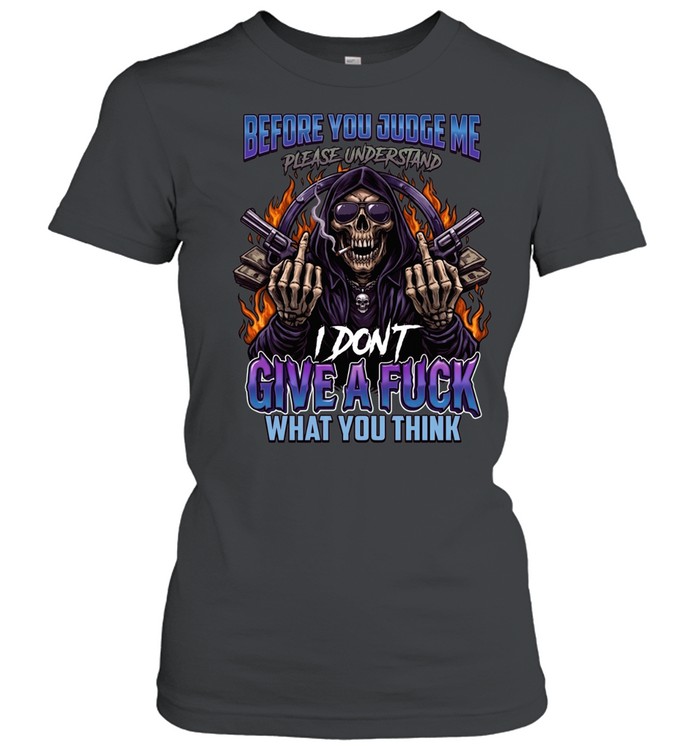 Before You Judge Me Please Understand I Don't Give A Fuck What You Think Women T-Shirt