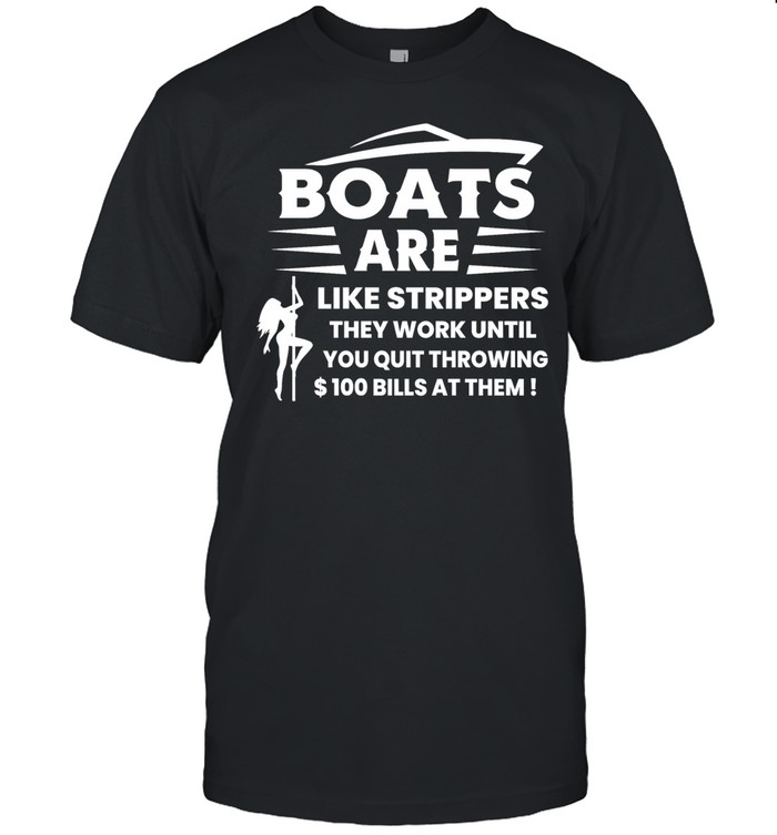 Boats are like strippers they work until you quit throwing 100 bills at them Unisex T-Shirt