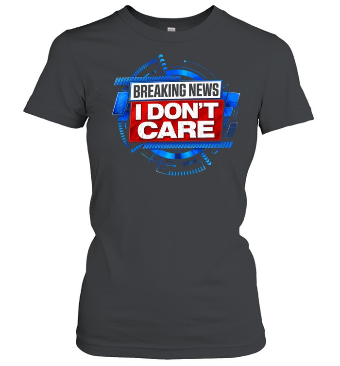 Breaking news I don’t care Women T-Shirt