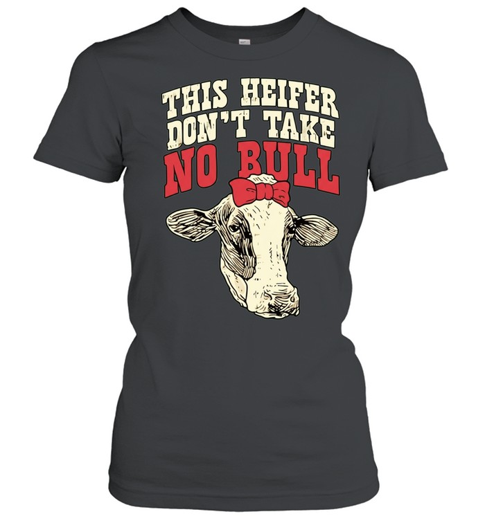Cow This Heifer don’t take no Bull Women T-Shirt