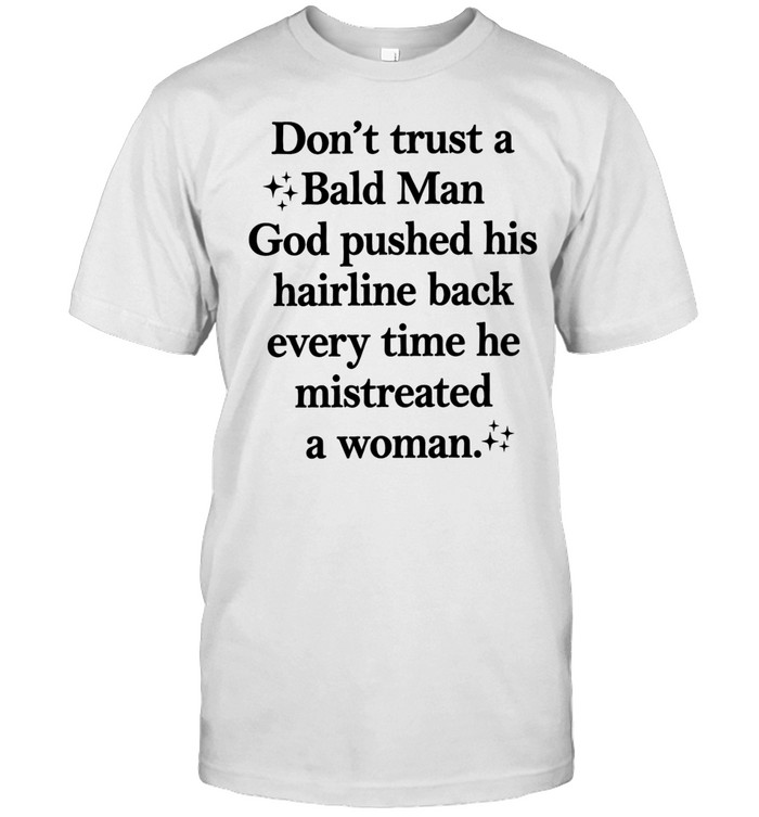 Don’t trust a bald man god pushed his hairline back every time he mistreated a woman Unisex T-Shirt