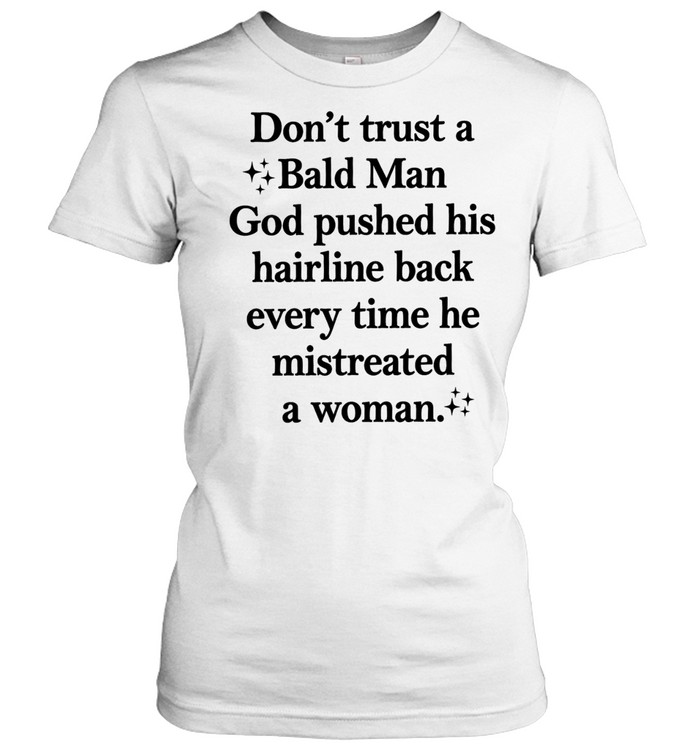 Don’t trust a bald man god pushed his hairline back every time he mistreated a woman Women T-Shirt